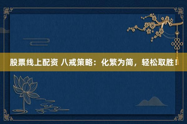 股票线上配资 八戒策略：化繁为简，轻松取胜！